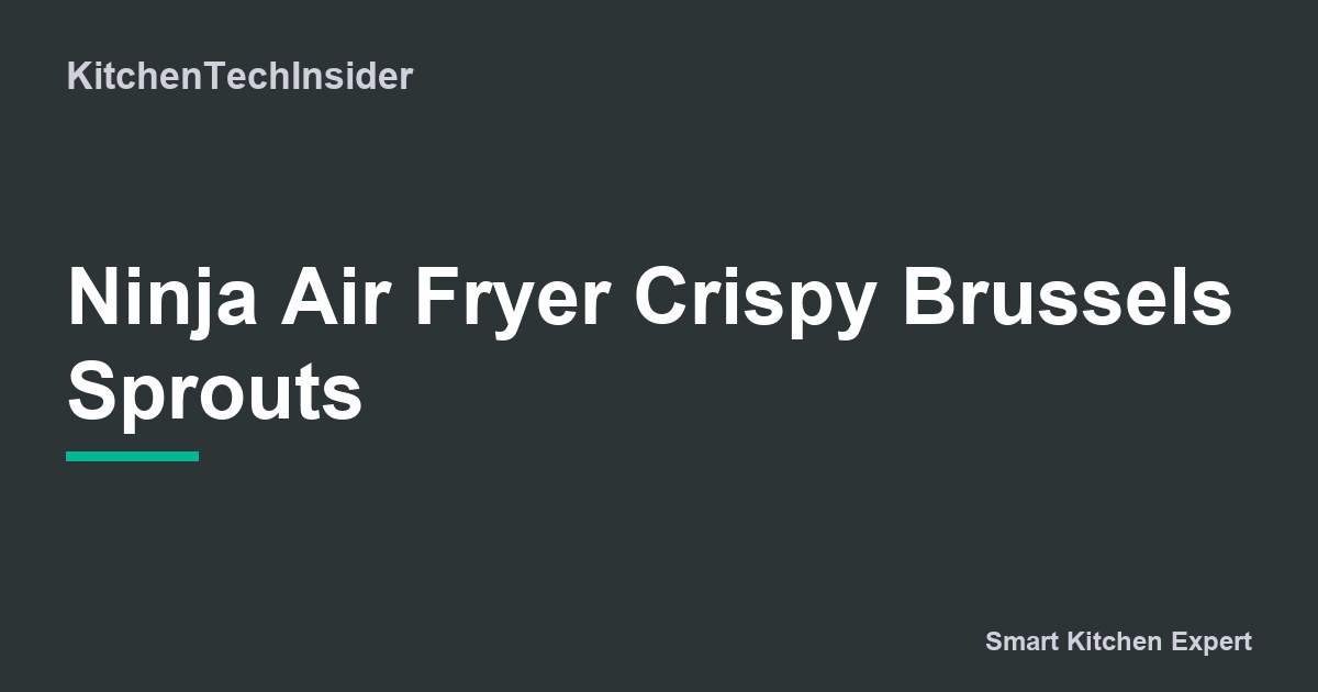 Ninja Air Fryer Crispy Brussels Sprouts